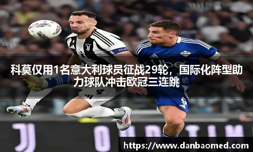 科莫仅用1名意大利球员征战29轮，国际化阵型助力球队冲击欧冠三连跳